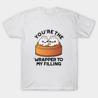 You're The Wrapper To My Filling Dimsum PUn T-Shirt